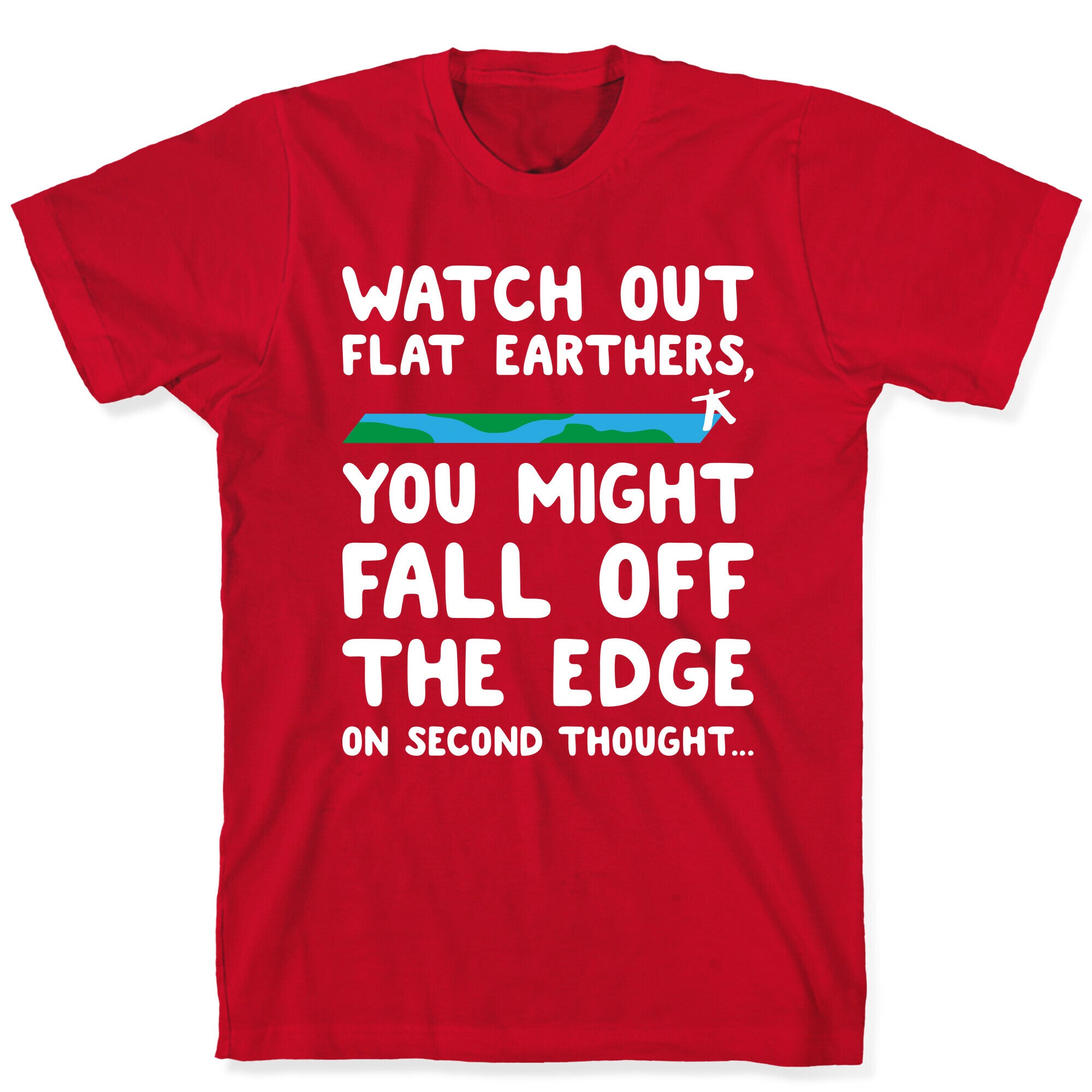 Watch Out Flat Earthers T-Shirt